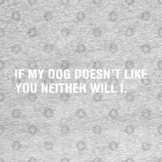 If My Dog Doesn't Like You Neither Will I by CityNoir